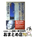 【中古】 ガンを見すえて生きる 告知からの出発 / 青木 日出雄 / 講談社 [単行本]【宅配便出荷】