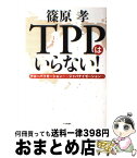 【中古】 TPPはいらない！ グローバリゼーションからジャパナイゼーションへ / 篠原孝 / 日本評論社 [単行本（ソフトカバー）]【宅配便出荷】