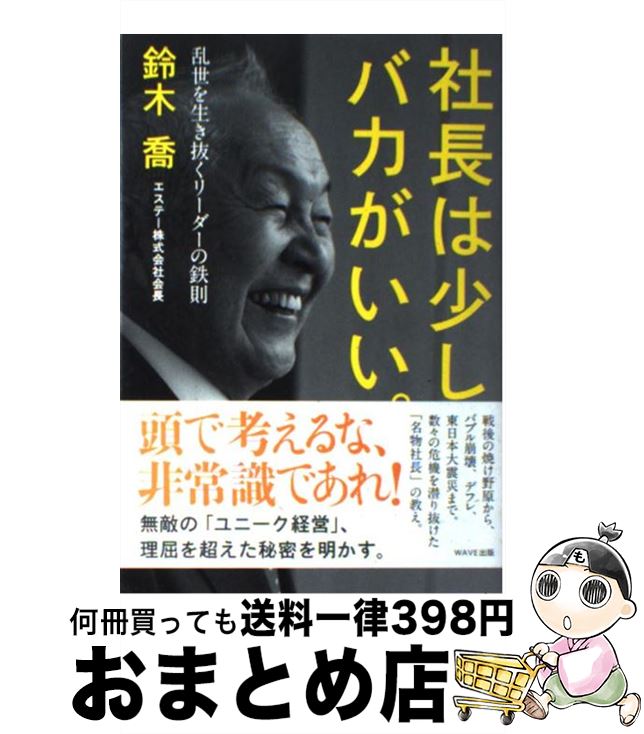 【中古】 社長は少しバカがいい。 乱世を生き抜くリーダーの鉄則 / 鈴木喬 / WAVE出版 [単行本（ソフトカバー）]【宅配便出荷】