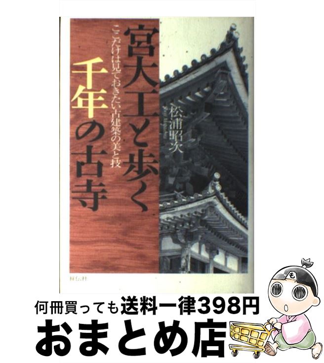  宮大工と歩く千年の古寺 ここだけは見ておきたい古建築の美と技 / 松浦 昭次 / 祥伝社 