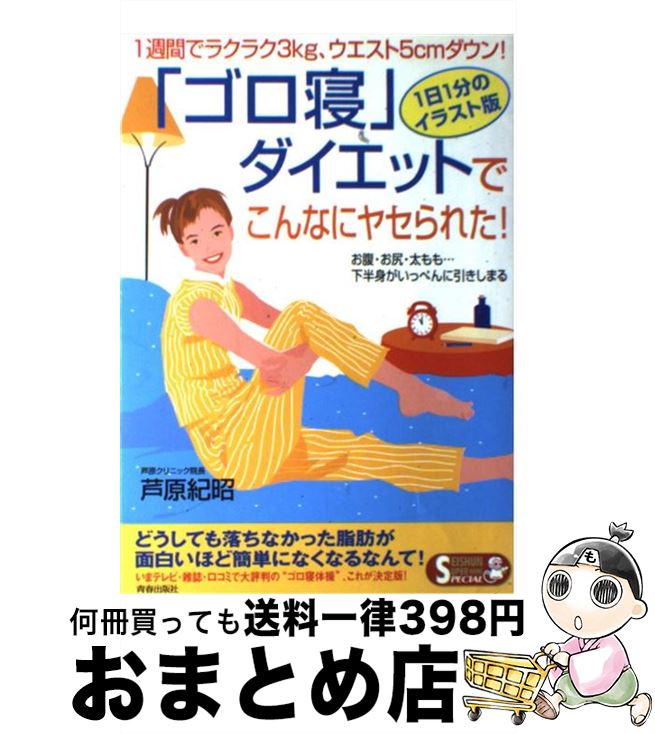  「ゴロ寝」ダイエットでこんなにヤセられた！ 1週間でラクラク3kg、ウエスト5cmダウン！ / 芦原 紀昭 / 青春出版社 