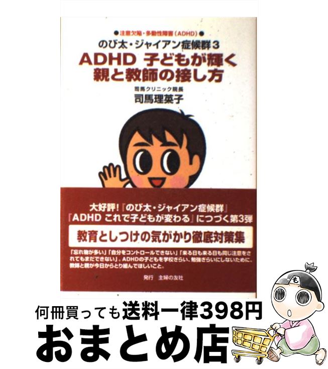  ADHD子どもが輝く親と教師の接し方 注意欠陥・多動性障害（ADHD）　のび太・ジャイア / 司馬 理英子 / 主婦の友社 