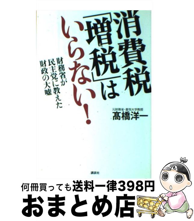 【中古】 消費税「増税」はいらない！ 財務省が民主党に教えた財政の大嘘 / 高橋 洋一 / 講談社 [単行本（ソフトカバー）]【宅配便出荷】