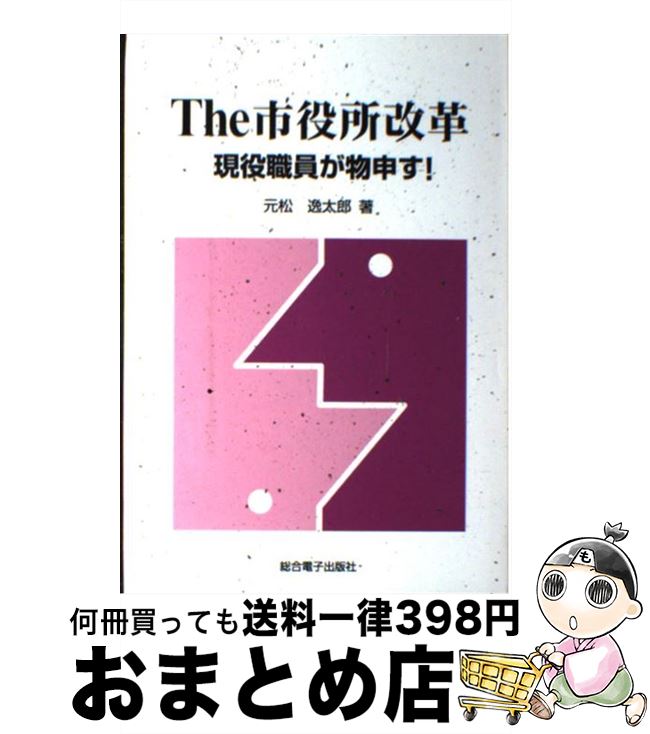 【中古】 The市役所改革 現役職員が物申す！ / 元松 逸太郎 / 総合電子リサーチ [単行本]【宅配便出荷】