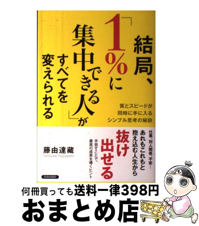 【中古】 結局、「1%に集中できる人」がすべてを変えられる 質とスピードが同時に手に入るシンプル思考の秘訣 / 藤由 達藏 / 青春出版社 [単行本(ソフトカバ...
