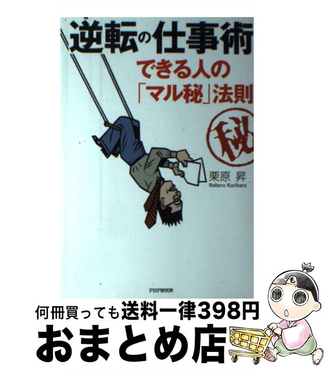 【中古】 逆転の仕事術 できる人の「マル秘」法則 / 栗原 昇 / PHP研究所 [単行本]【宅配便出荷】