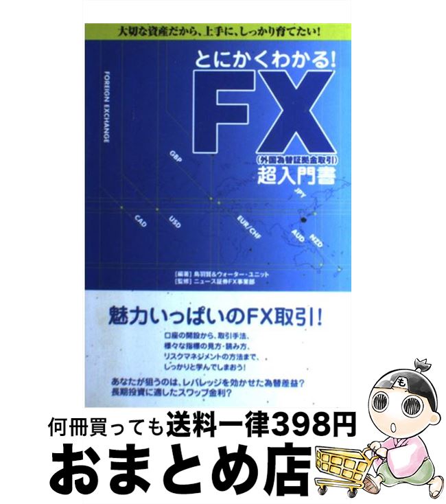 【中古】 とにかくわかる！　FX（外国為替証拠金取引）超入門書 大切な資産だから、上手に、しっかり育てたい！ / 鳥羽 賢, ウォーターユニット, ニュース証 / [単行本]【宅配便出荷】