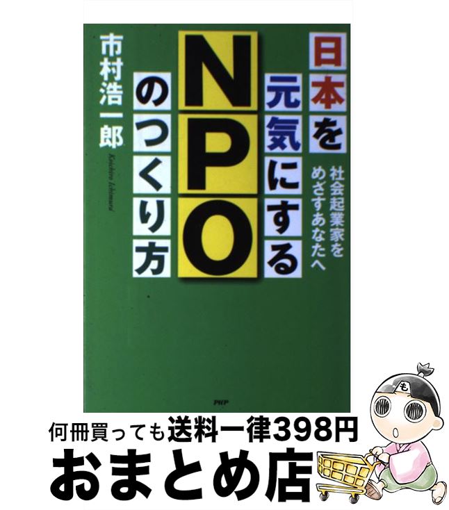 【中古】 日本を元気にするNPOのつくり方 社会起業家をめざすあなたへ / 市村 浩一郎 / PHP研究所 [単行本（ソフトカバー）]【宅配便出荷】