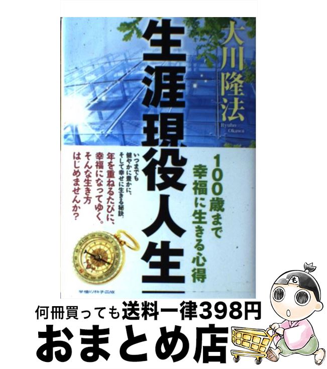 【中古】 生涯現役人生 100歳まで幸福に生きる心得 / 大川 隆法 / 幸福の科学出版 [単行本]【宅配便出荷】