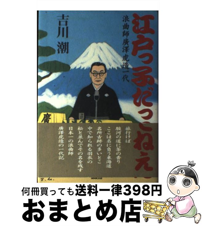 【中古】 江戸っ子だってねえ 浪曲師広沢虎造一代 / 吉川 潮 / NHK出版 [単行本]【宅配便出荷】