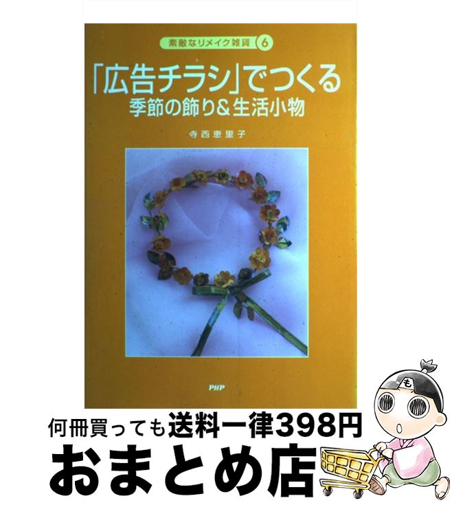 【中古】 「広告チラシ」でつくる季節の飾り＆生活小物 / 寺西 恵里子 / PHP研究所 [単行本]【宅配便出荷】