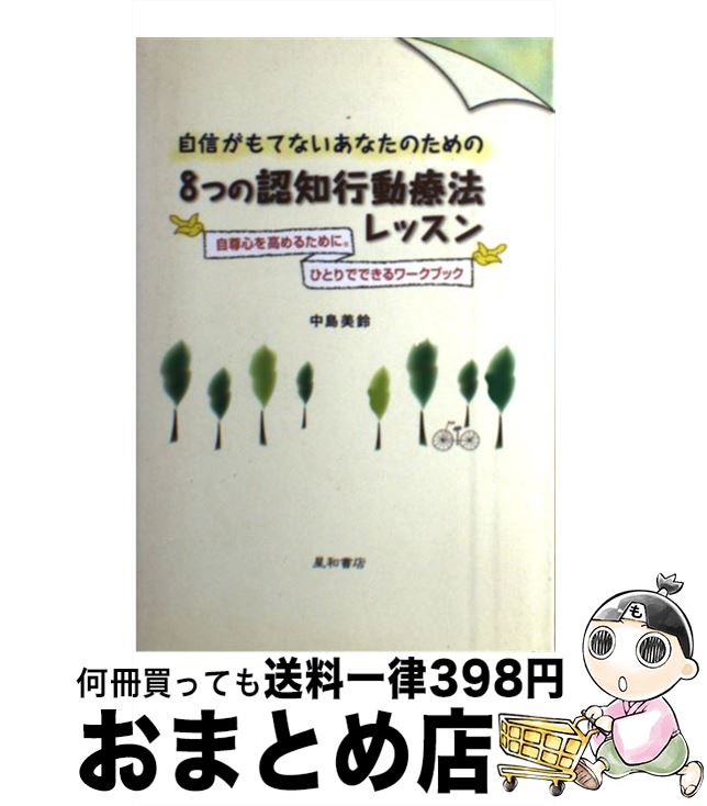  自信がもてないあなたのための8つの認知行動療法レッスン 自尊心を高めるために。ひとりでできるワークブック / 中島　美鈴 / 星和書 