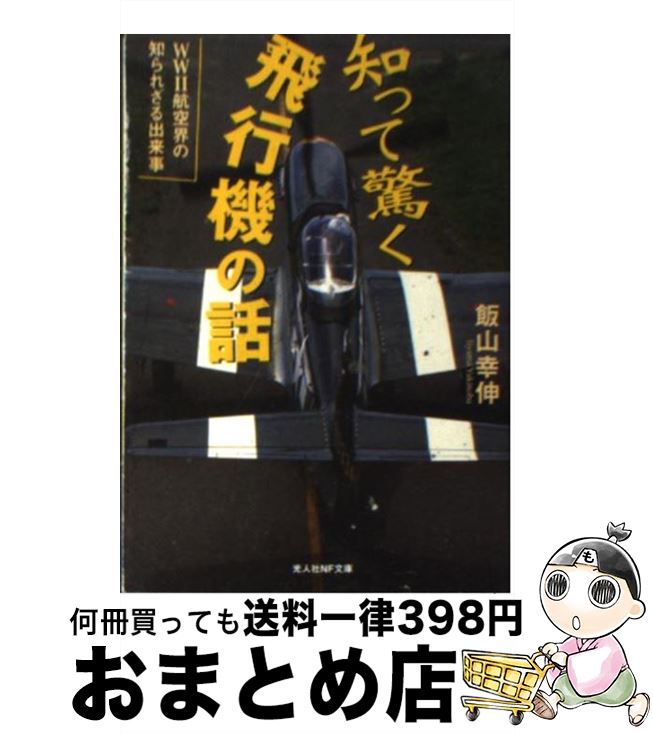 【中古】 知って驚く飛行機の話 WW2航空界の知られざる出来事 / 飯山 幸伸 / 光人社 [文庫]【宅配便出荷】