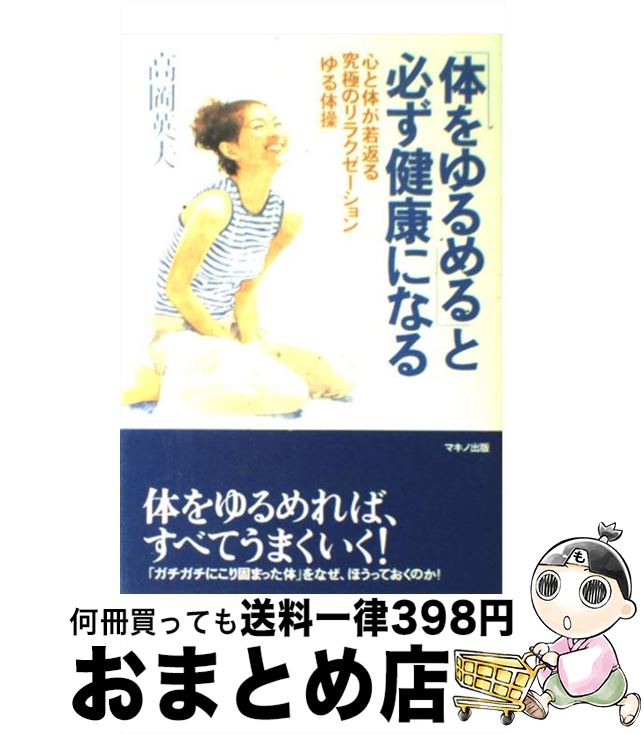 【中古】 「体をゆるめる」と必ず健康になる 心と体が若返る究極のリラクゼーション「ゆる体操」 / 高岡 英夫 / マキノ出版 [単行本]【宅配便出荷】