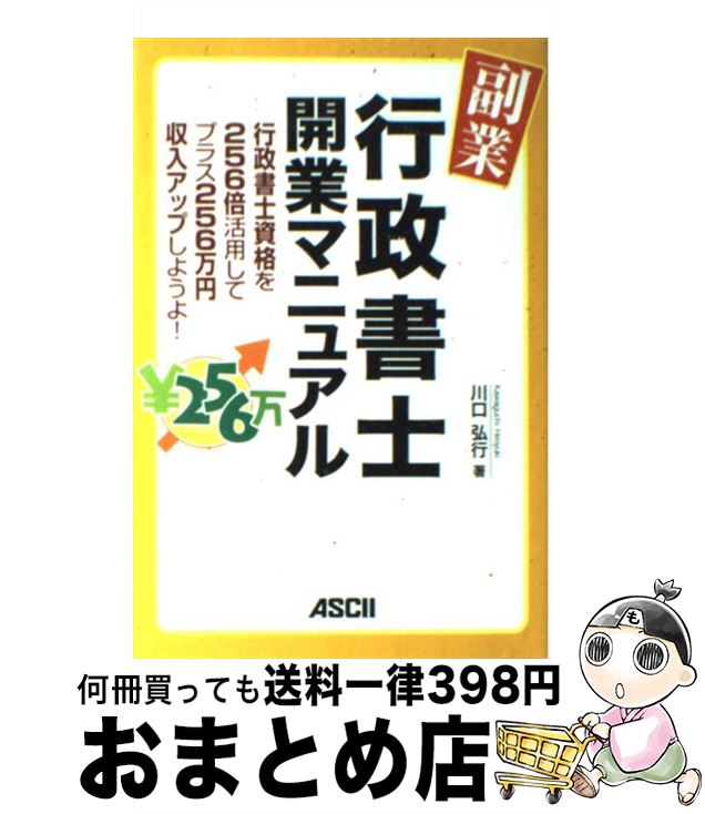 【中古】 副業 行政書士開業マニュアル 行政書士資格を256倍活用してプラス256万円収入 / 川口 弘行 / アスキー 単行本（ソフトカバー） 【宅配便出荷】