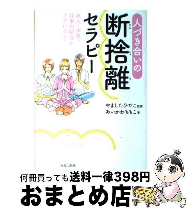  人づき合いの断捨離セラピー 友人・家族・仕事の関係がラクになる！ / あいかわももこ, やましたひでこ / 青春出版社 