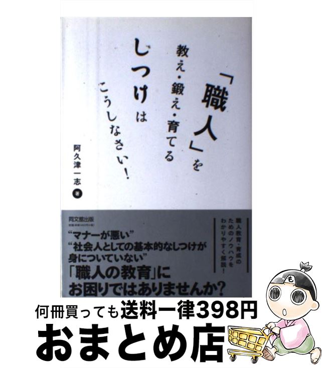【中古】 「職人」を教え・鍛え・育てるしつけはこうしなさい！ / 阿久津 一志 / 同文館出版 [単行本]..