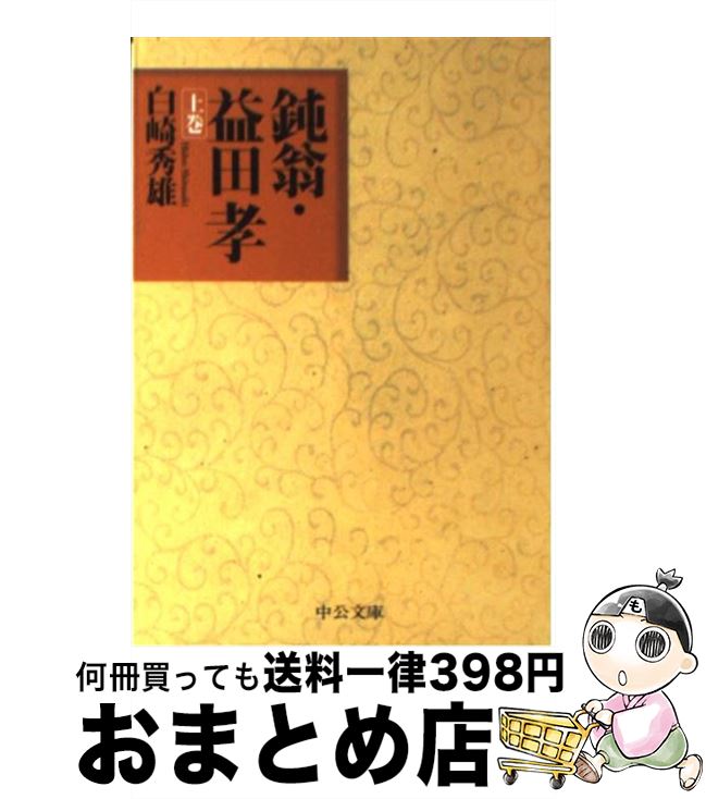 【中古】 鈍翁・益田孝 上巻 / 白崎 秀雄 / 中央公論新社 [文庫]【宅配便出荷】