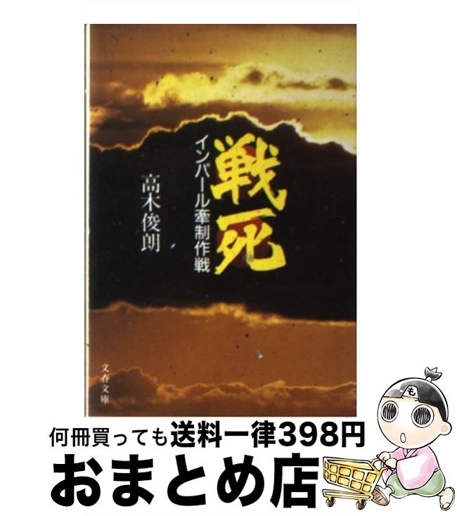【中古】 戦死 インパール牽制作戦 / 高木 俊朗 / 文藝春秋 [文庫]【宅配便出荷】