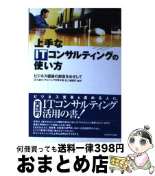 【中古】 上手なITコンサルティングの使い方 ビジネス価値の創造をめざして / 富士通コンサルティング事業本部, 富士通総研 / ダイヤモンド社 [単行本]【宅配便出荷】