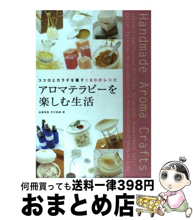 【中古】 アロマテラピーを楽しむ生活 ココロとカラダを癒す180のレシピ / 加藤 理恵 市村 真納 / 新星出版社 [単行本]【宅配便出荷】