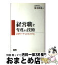 【中古】 「経営職」を育成する技術 次世代リーダーはこうしてつくる / 亀井 敏郎 / ファーストプレス [単行本]【宅配便出荷】