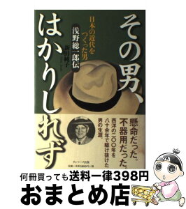 【中古】 その男、はかりしれず 日本の近代をつくった男浅野総一郎伝 / 新田 純子 / サンマーク出版 [単行本]【宅配便出荷】