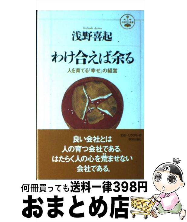 【中古】 わけ合えば余る 人を育てる「幸せ」の経営 / 浅野 喜起 / 致知出版社 [単行本]【宅配便出荷】