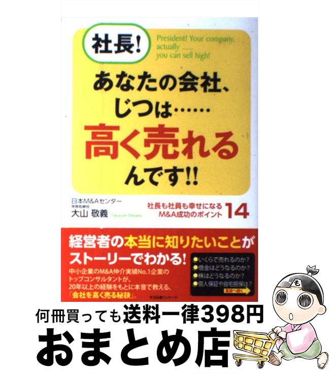 【中古】 社長！あなたの会社、じつは…高く売れるんです！！ 社長も社員も幸せになるM＆A成功のポイント14 / 大山敬義 / すばる舎 [単行本]【宅配便出荷】