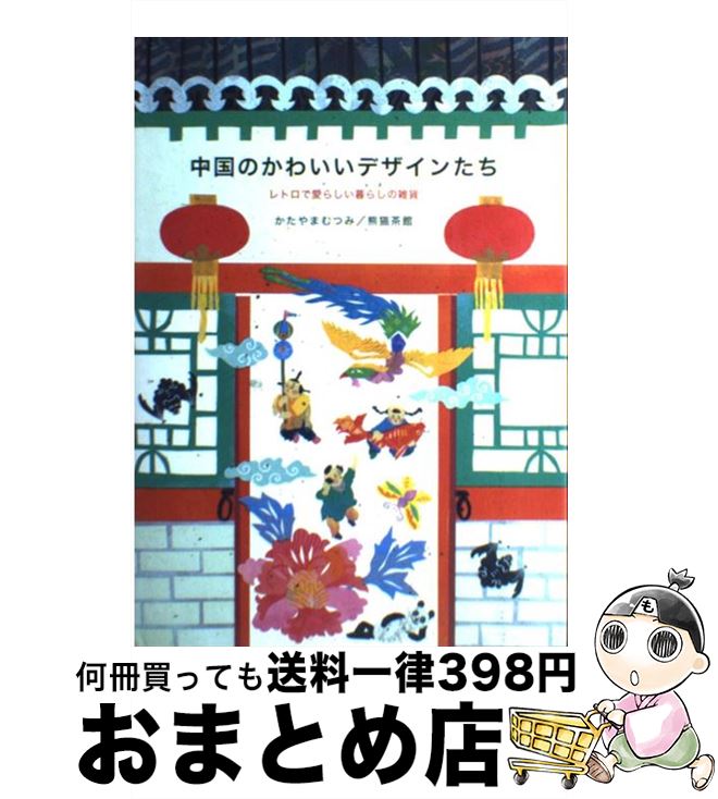 【中古】 中国のかわいいデザインたち レトロで愛らしい暮らしの雑貨 / かたやま むつみ / ピエ・ブックス [単行本]【宅配便出荷】