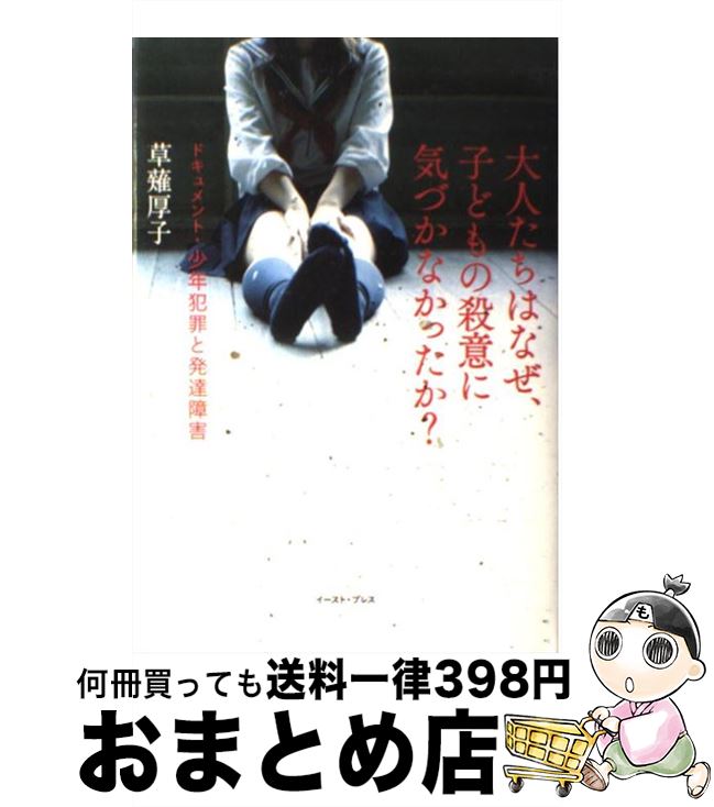 【中古】 大人たちはなぜ、子どもの殺意に気づかなかったか？ ドキュメント・少年犯罪と発達障害 / 草薙 厚子 / イースト・プレス [単行本]【宅配便出荷】