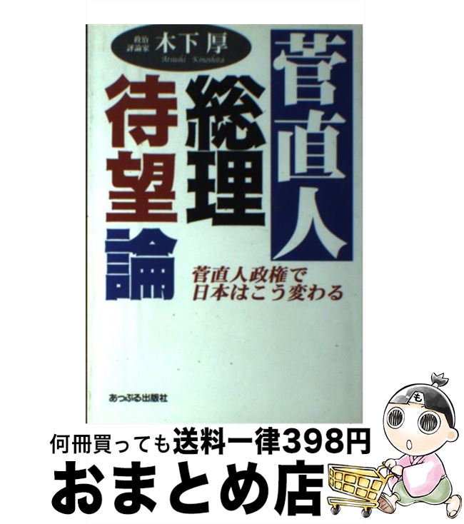 【中古】 菅直人総理待望論 菅直人政権で日本はこう変わる / 木下 厚 / あっぷる出版社 [単行本]【宅配便出荷】