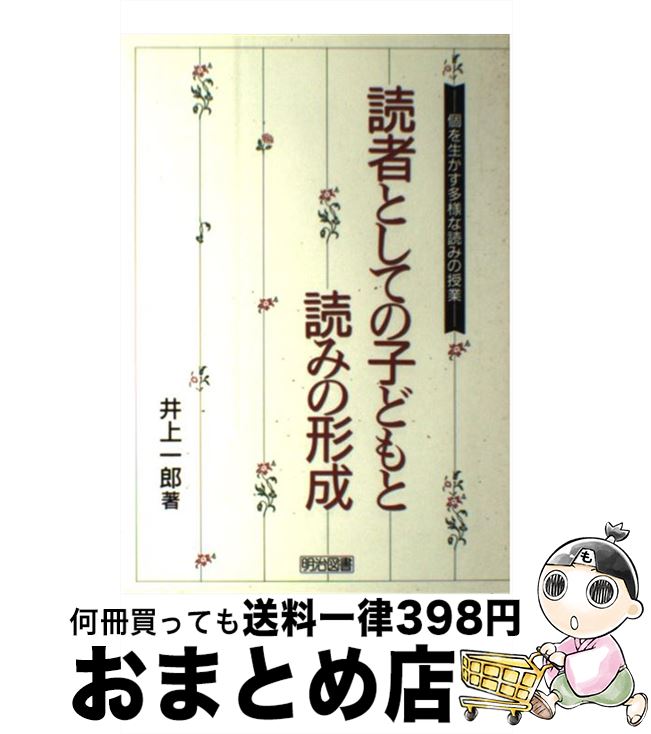 【中古】 読者としての子どもと読みの形成 個を生かす多様な読みの授業 / 井上 一郎 / 明治図書出版 [単行本]【宅配便出荷】