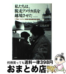 【中古】 私たちは、脱走アメリカ兵を越境させた… ベ平連／ジャテック、最後の密出国作戦の回想 / 高橋武智 / 作品社 [単行本]【宅配便出荷】