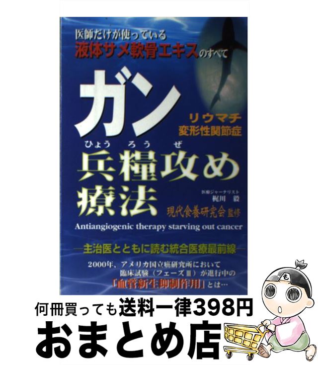 【中古】 ガン兵糧攻め療法 医師だけが使っている液体サメ軟骨エキスのすべて / 梶川 毅, 現代食養研究会, 西野 勉 / 史輝出版 [単行本]【宅配便出荷】