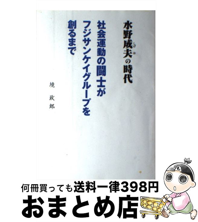 【中古】 水野成夫の時代 社会運動の闘士がフジサンケイグループを創るまで / 境政郎 / 産経新聞出版 [単行本（ソフトカバー）]【宅配便出荷】
