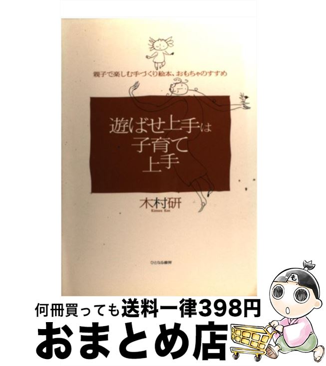 【中古】 遊ばせ上手は子育て上手 親子で楽しむ手づくり絵本・おもちゃのすすめ / 木村 研 / ひとなる書房 [単行本]【宅配便出荷】