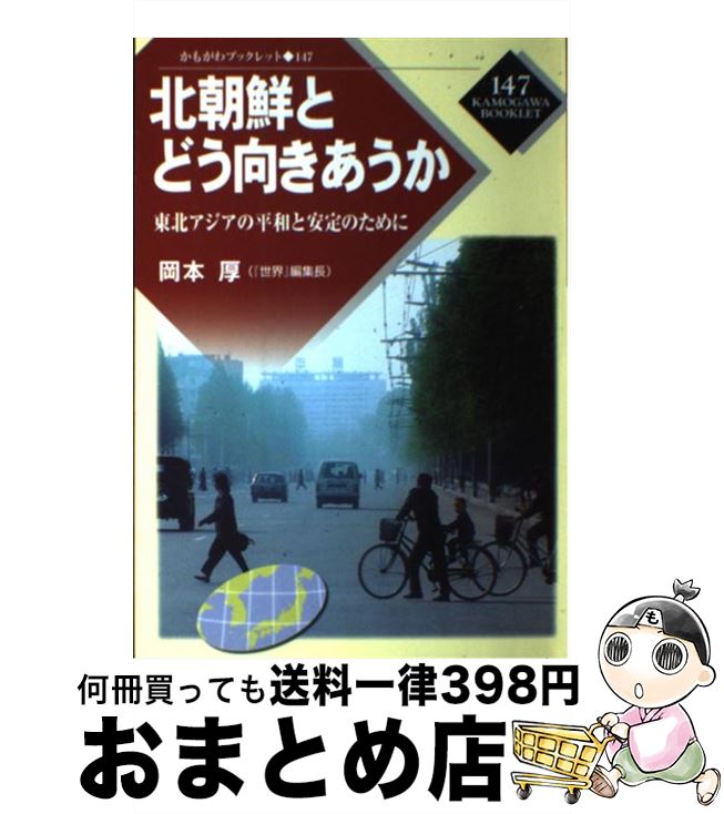 【中古】 北朝鮮とどう向きあうか 東北アジアの平和と安定のために / 岡本 厚 / かもがわ出版 [単行本]【宅配便出荷】