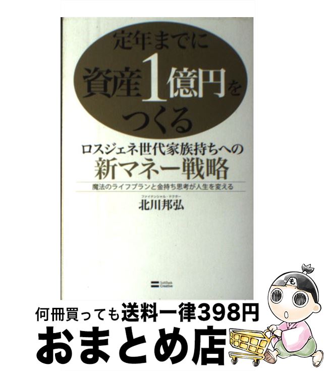 【中古】 定年までに資産1億円をつくる ロスジェネ世代家族持ちへの新マネー戦略 / 北川 邦弘 / ソフトバンククリエイティブ [単行本]【宅配便出荷】