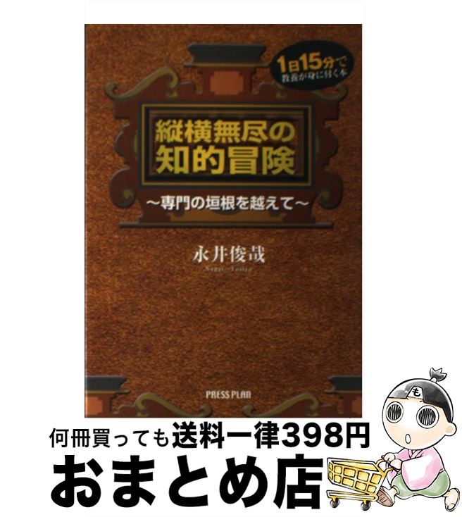 【中古】 縦横無尽の知的冒険 専門の垣根を越えて / 永井 俊哉 / プレスプラン [単行本]【宅配便出荷】