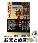 【中古】 鴨緑江流るる / 大林 高士 / テイアイエス [単行本]【宅配便出荷】