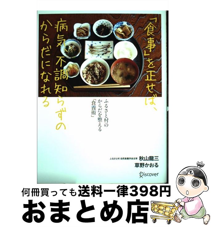  「食事」を正せば、病気、不調知らずのからだになれる ふるさと村のからだを整える「食養術」 / 秋山 龍三, 草野かおる / ディスカヴァ 