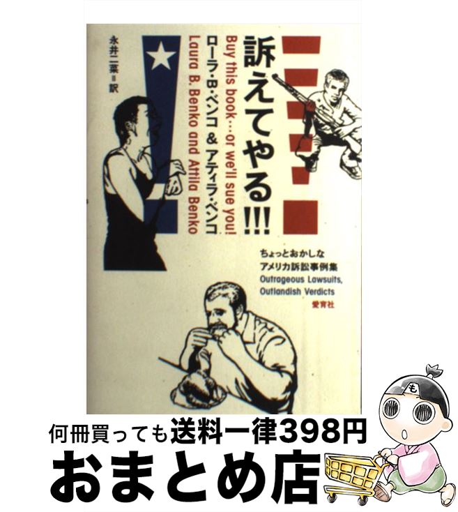  訴えてやる！！！ ちょっとおかしなアメリカ訴訟事例集 / ローラ B.ベンコ, アティラ ベンコ, 永井 二菜 / 愛育社 