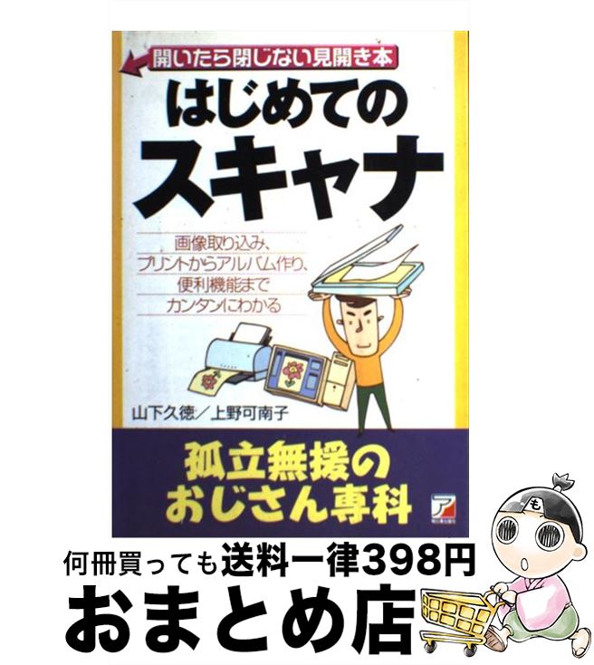  はじめてのスキャナ 画像取り込み、プリントからアルバム作り、便利機能ま / 山下 久徳, 上野 可南子 / 明日香出版社 