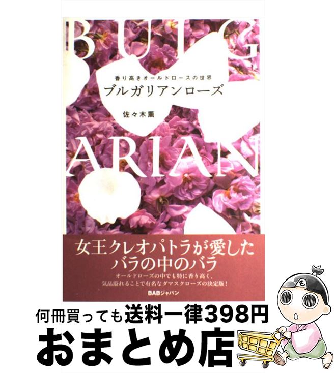 【中古】 ブルガリアンローズ 香り高きオールドローズの世界 / 佐々木 薫 / ビーエービージャパン [単行本]【宅配便出荷】