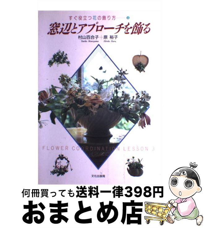 【中古】 窓辺とアプローチを飾る すぐ役立つ花の飾り方3 / 村山 百合子, 原 裕子 / 文化出版局 [単行本]【宅配便出荷】