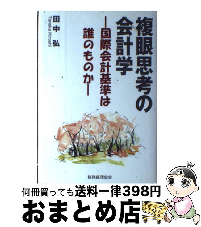 【中古】 複眼思考の会計学 国際会計基準は誰のものか / 田中 弘 / 税務経理協会 [単行本]【宅配便出荷】