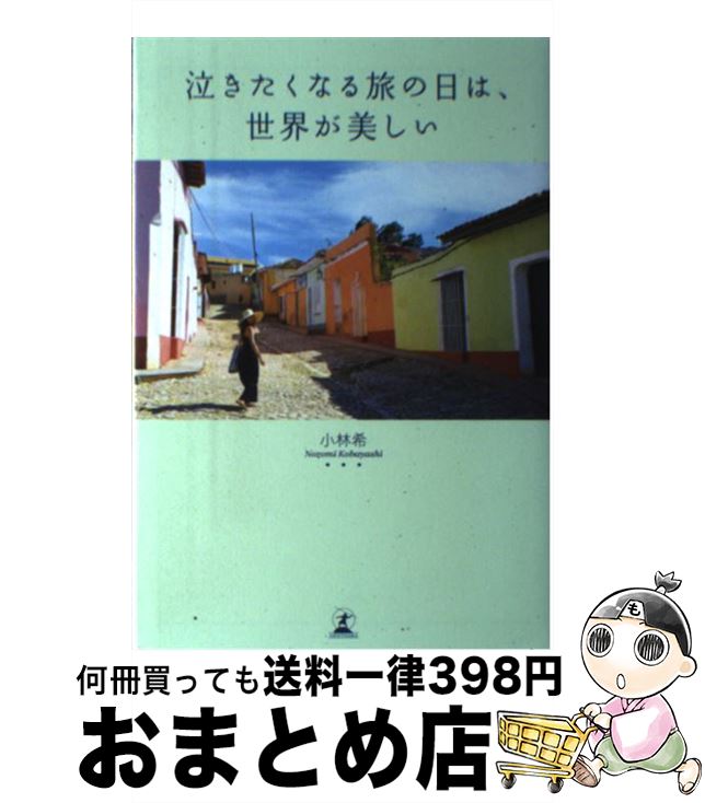 【中古】 泣きたくなる旅の日は、世界が美しい / 小林 希 / 幻冬舎 [単行本]【宅配便出荷】