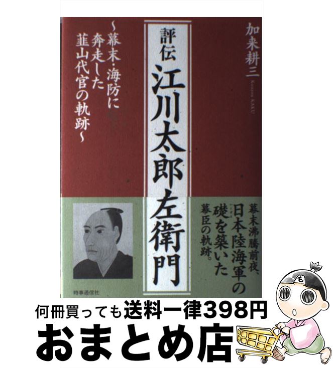 【中古】 評伝江川太郎左衛門 幕末・海防に奔走した韮山代官の軌跡 / 加来 耕三 / 時事通信出版局 [単行本]【宅配便出荷】