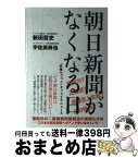 【中古】 朝日新聞がなくなる日 “反権力ごっこ”とフェイクニュース / 新田 哲史, 宇佐美 典也 / ワニブックス [単行本（ソフトカバー）]【宅配便出荷】